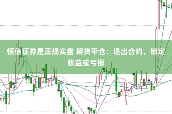 恒信证券是正规实盘 期货平仓：退出合约，锁定收益或亏损
