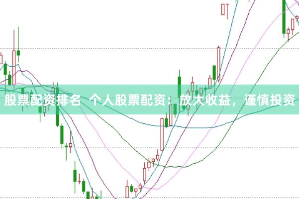股票配资排名  个人股票配资：放大收益，谨慎投资