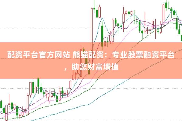 配资平台官方网站 熊猫配资：专业股票融资平台，助您财富增值