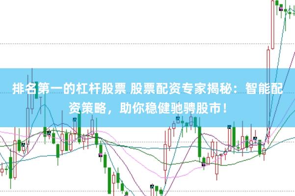 排名第一的杠杆股票 股票配资专家揭秘：智能配资策略，助你稳健驰骋股市！