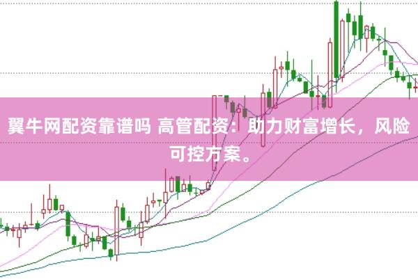 翼牛网配资靠谱吗 高管配资：助力财富增长，风险可控方案。