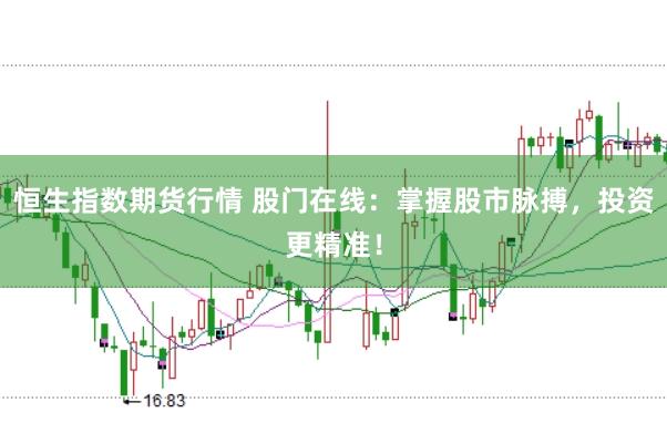 恒生指数期货行情 股门在线：掌握股市脉搏，投资更精准！