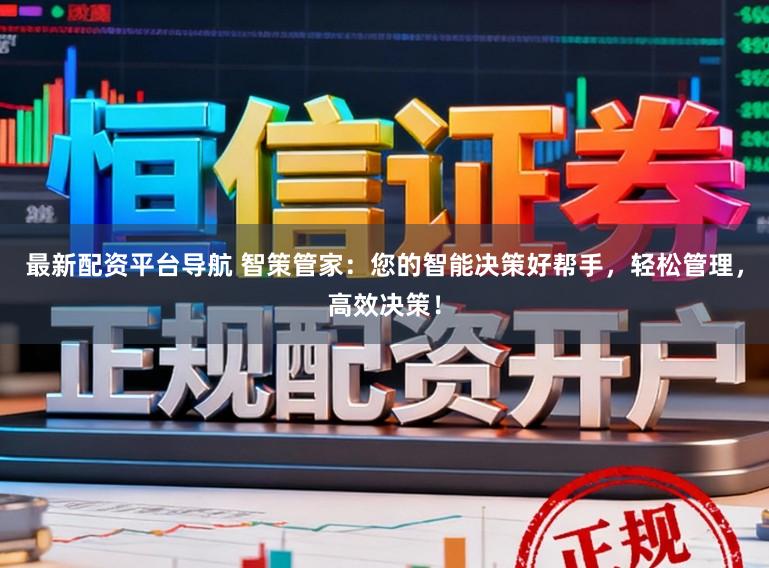 最新配资平台导航 智策管家:您的智能决策好帮手,轻松管理,高效决策!