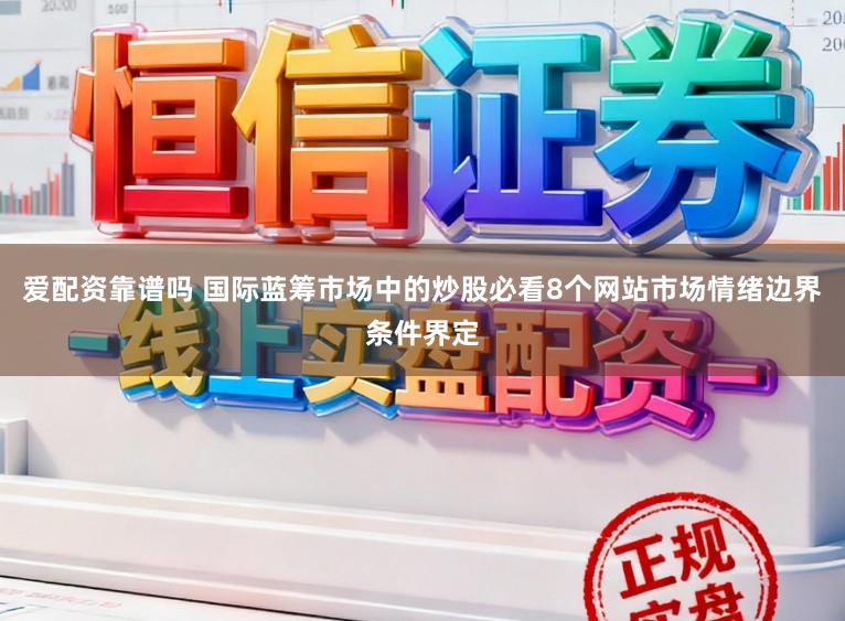 爱配资靠谱吗 国际蓝筹市场中的炒股必看8个网站市场情绪边界条件界定
