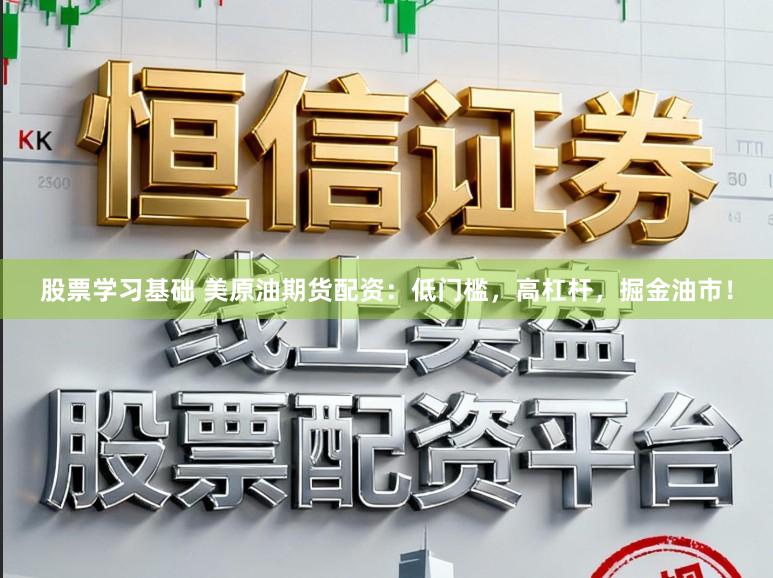 股票学习基础 美原油期货配资:低门槛,高杠杆,掘金油市!