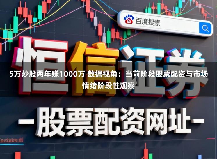 5万炒股两年赚1000万 数据视角：当前阶段股票配资与市场情绪阶段性观察