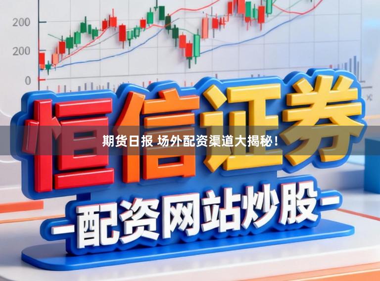 期货日报 场外配资渠道大揭秘！