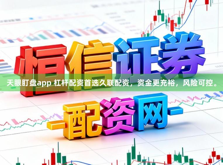 天眼盯盘app 杠杆配资首选久联配资，资金更充裕，风险可控。