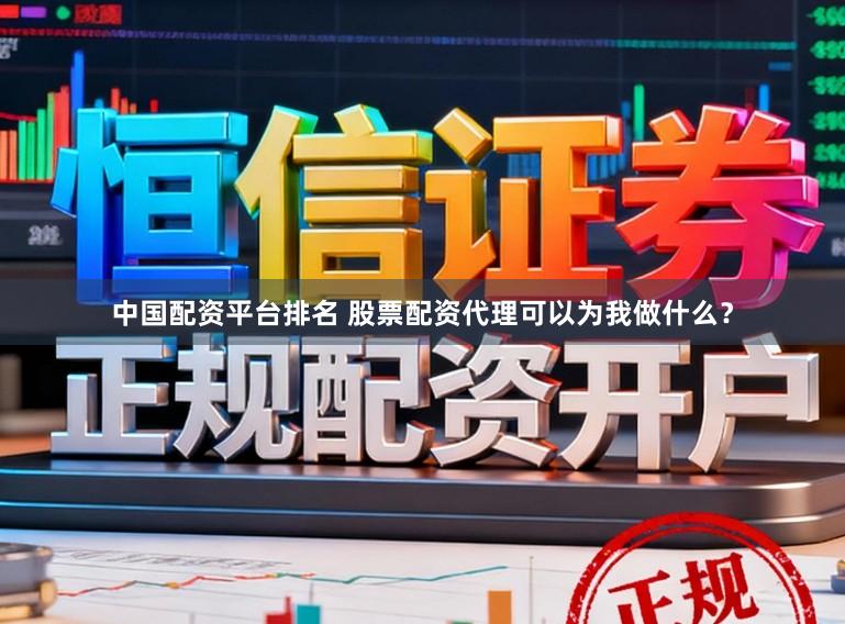 中国配资平台排名 股票配资代理可以为我做什么？