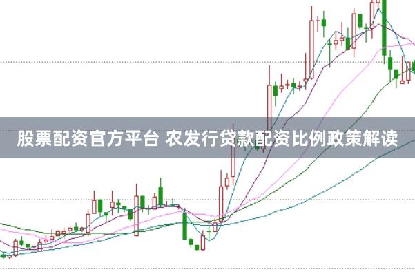 股票配资官方平台 农发行贷款配资比例政策解读