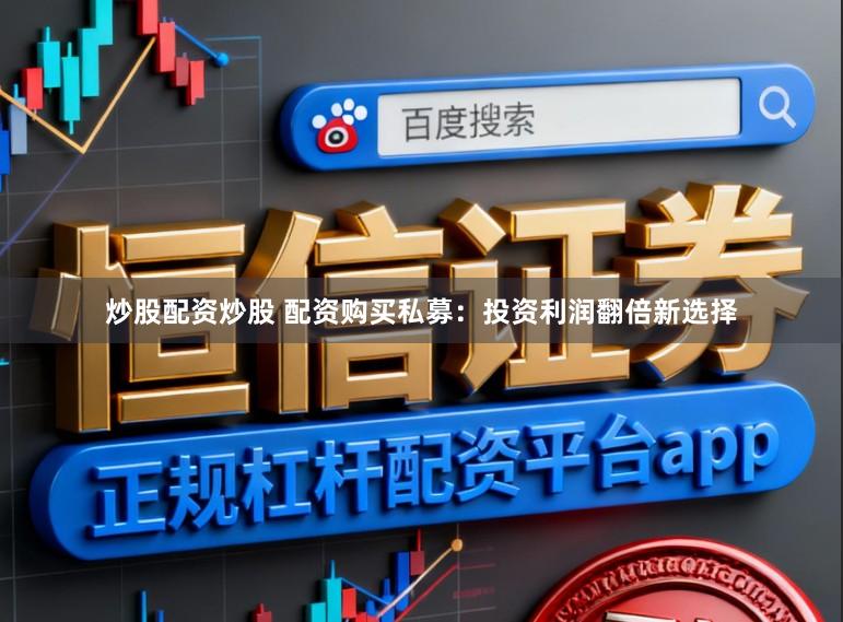 炒股配资炒股 配资购买私募：投资利润翻倍新选择