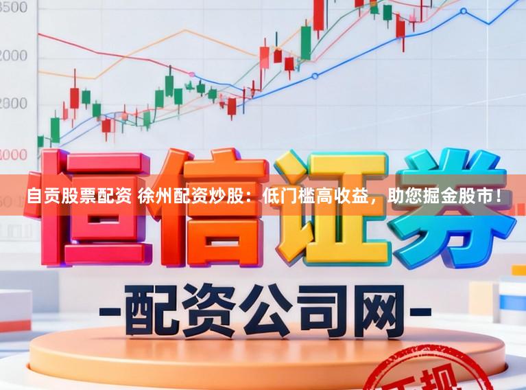 自贡股票配资 徐州配资炒股：低门槛高收益，助您掘金股市！